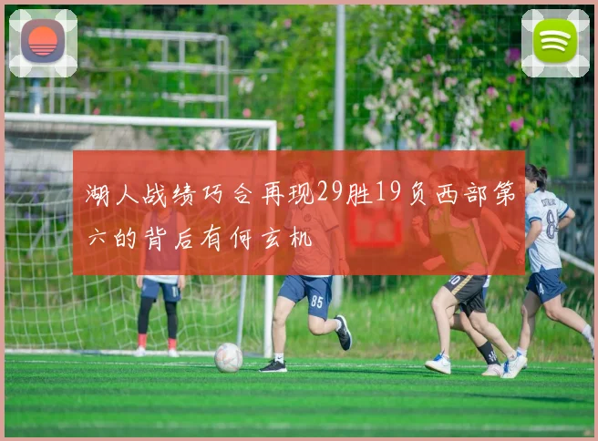 湖人战绩巧合再现29胜19负西部第六的背后有何玄机