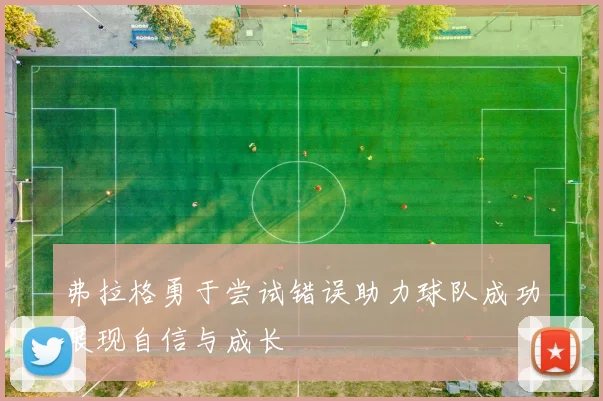 弗拉格勇于尝试错误助力球队成功展现自信与成长